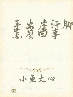 手出虚汗脚冰凉怎么回事