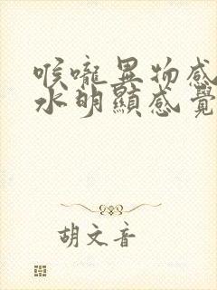 喉咙异物感吞口水明显感觉喉咙堵住了