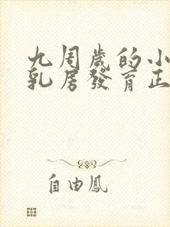 九周岁的小女孩乳房发育正常吗