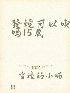 发烧可以吃鸡蛋吗15岁