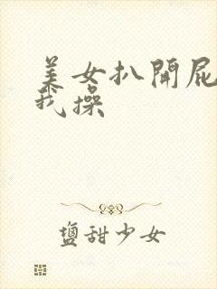 美女扒开屁股让我操