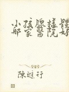 小孩腺样体肥大哪家医院好