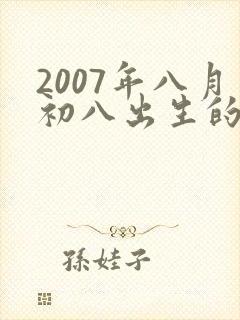 2007年八月初八出生的男孩命运
