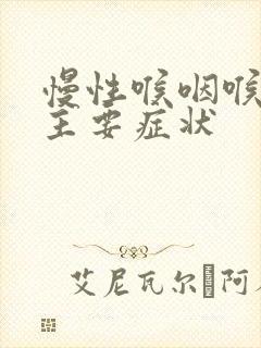 慢性喉咽喉炎的主要症状