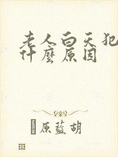 老人白天犯困是什么原因