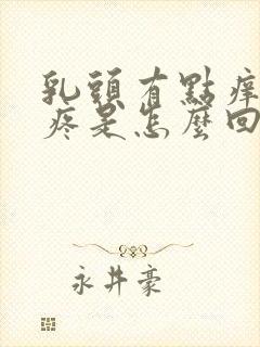 乳头有点痒有点疼是怎么回事