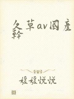 久草av国产强干