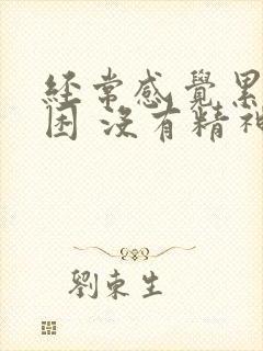 经常感觉累 发困 没有精神