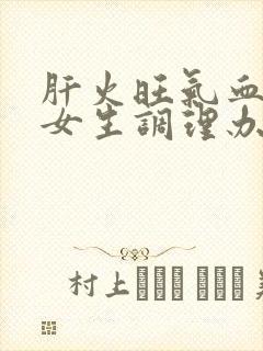 肝火旺气血虚的女生调理办法封面