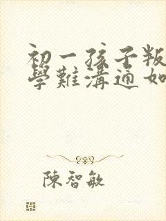 初一孩子叛逆厌学难沟通如何引导