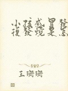 小孩感冒发烧反复发烧是怎么回事