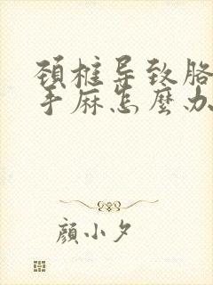 颈椎导致胳膊疼手麻怎么办