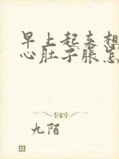 早上起来想吐恶心肚子胀怎么回事