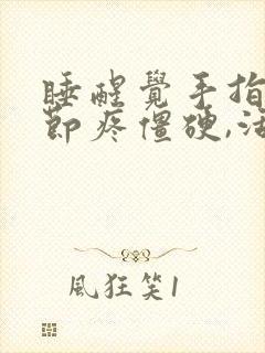 睡醒觉手指头关节疼僵硬,活动后缓解