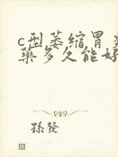 c型萎缩胃炎吃药多久能好