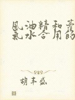 风油精和藿香正气水合用的功效