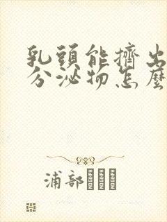 乳头能挤出白色分泌物怎么回事