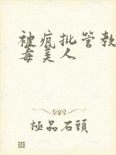 被疯批管教的恶毒美人