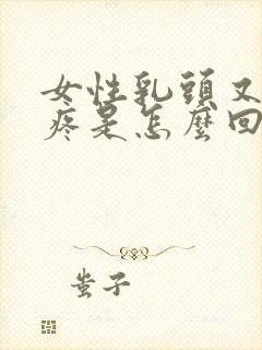 女性乳头又硬又疼是怎么回事