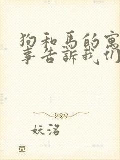 狗和马的寓言故事告诉我们什么道理