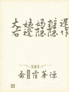 大姨妈推迟肚子右边隐隐作痛