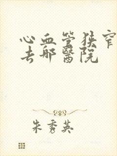 心血管狭窄一般去哪医院