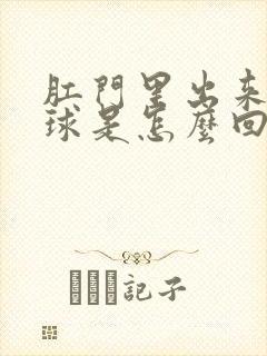 肛门里出来个肉球是怎么回事啊