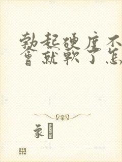 勃起硬度不够一会就软了怎么回事