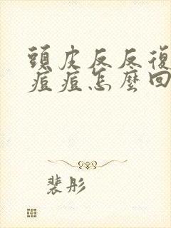 头皮反反复复长痘痘怎么回事