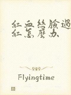 红血丝脸过敏发红怎么办