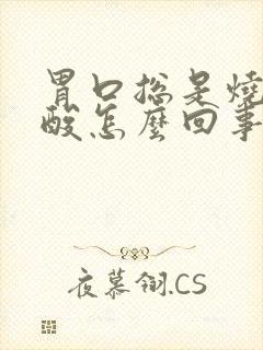 胃口总是烧心反酸怎么回事