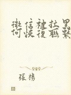 微信被拉黑了如何恢复联系