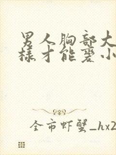 男人胸部大怎么样才能变小