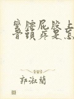 弯腰屁股上面的骨头疼是怎么回事