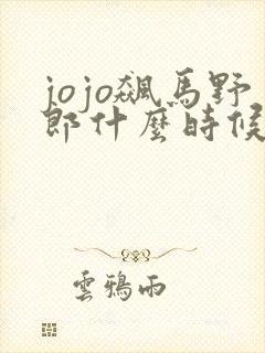 jojo飙马野郎什么时候出