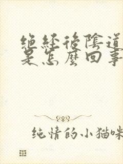 绝经后阴道干涩是怎么回事