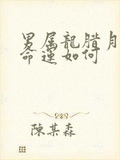 男属龙腊月出生命运如何