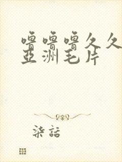 噜噜噜久久成人亚洲毛片