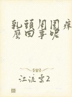 乳头周围痒是怎么回事呢