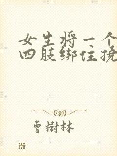 女生将一个男生四肢绑住挠脚心的事