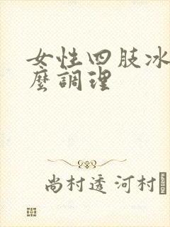 女性四肢冰凉怎么调理