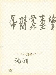 尾椎骨末端屁股中间疼坐着疼