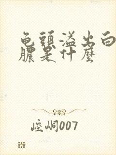 龟头溢出白色的脓是什么