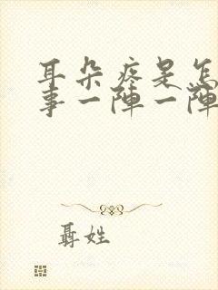 耳朵疼是怎么回事一阵一阵的