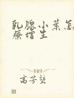 乳腺小叶怎么治疗增生