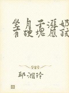 坐月子涨奶腋下有硬块应该怎么办