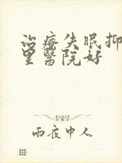 治疗失眠抑郁哪里医院好