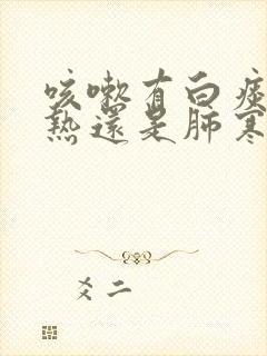 咳嗽有白痰是肺热还是肺寒引起的