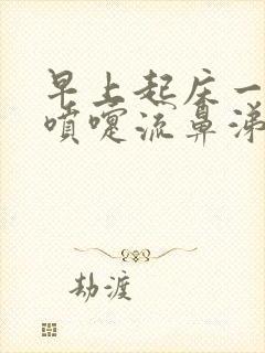 早上起床一直打喷嚏流鼻涕是什么