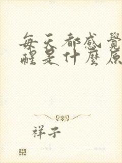 每天都感觉睡不醒是什么原因